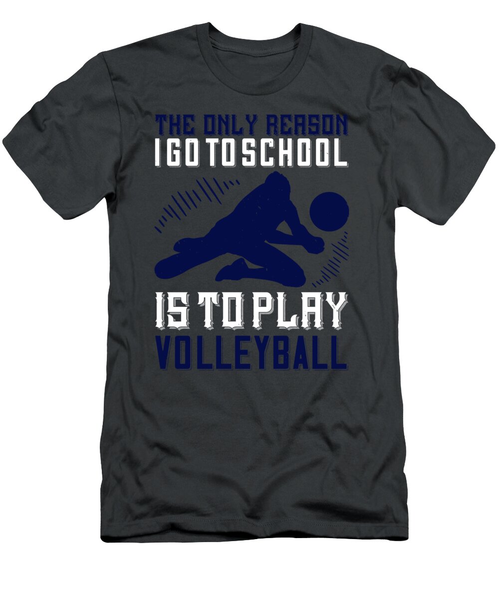 Volleyball Gift the Only Reason I Go to School Is to Play Volleyball Funnygiftscreation T-Shirt