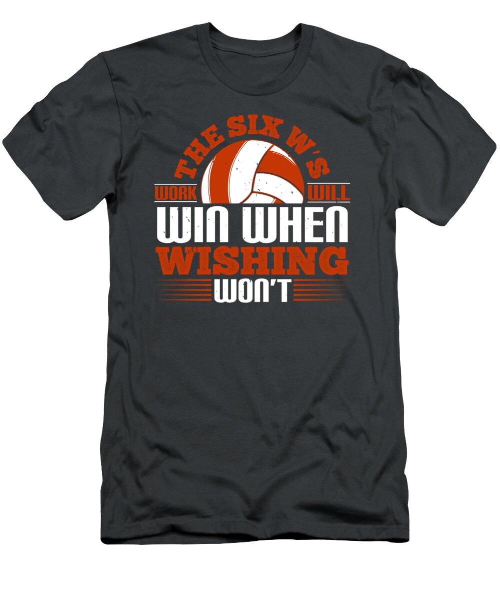 Volleyball Gift the Six Ws Work Will Win When Wishing Wont Funnygiftscreation T-Shirt