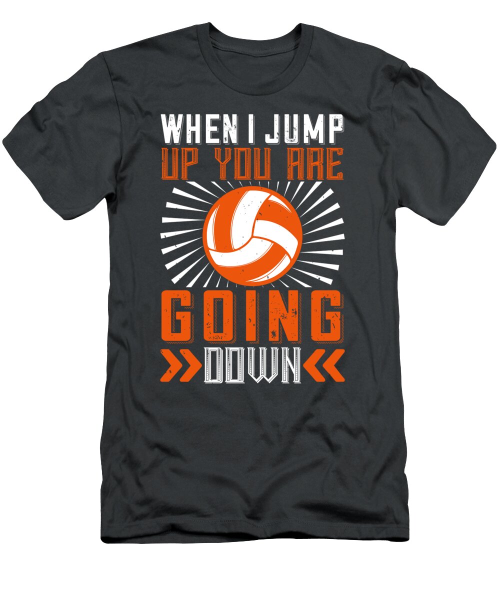 Volleyball Gift When I Jump Up You Are Going Down Funnygiftscreation T-Shirt