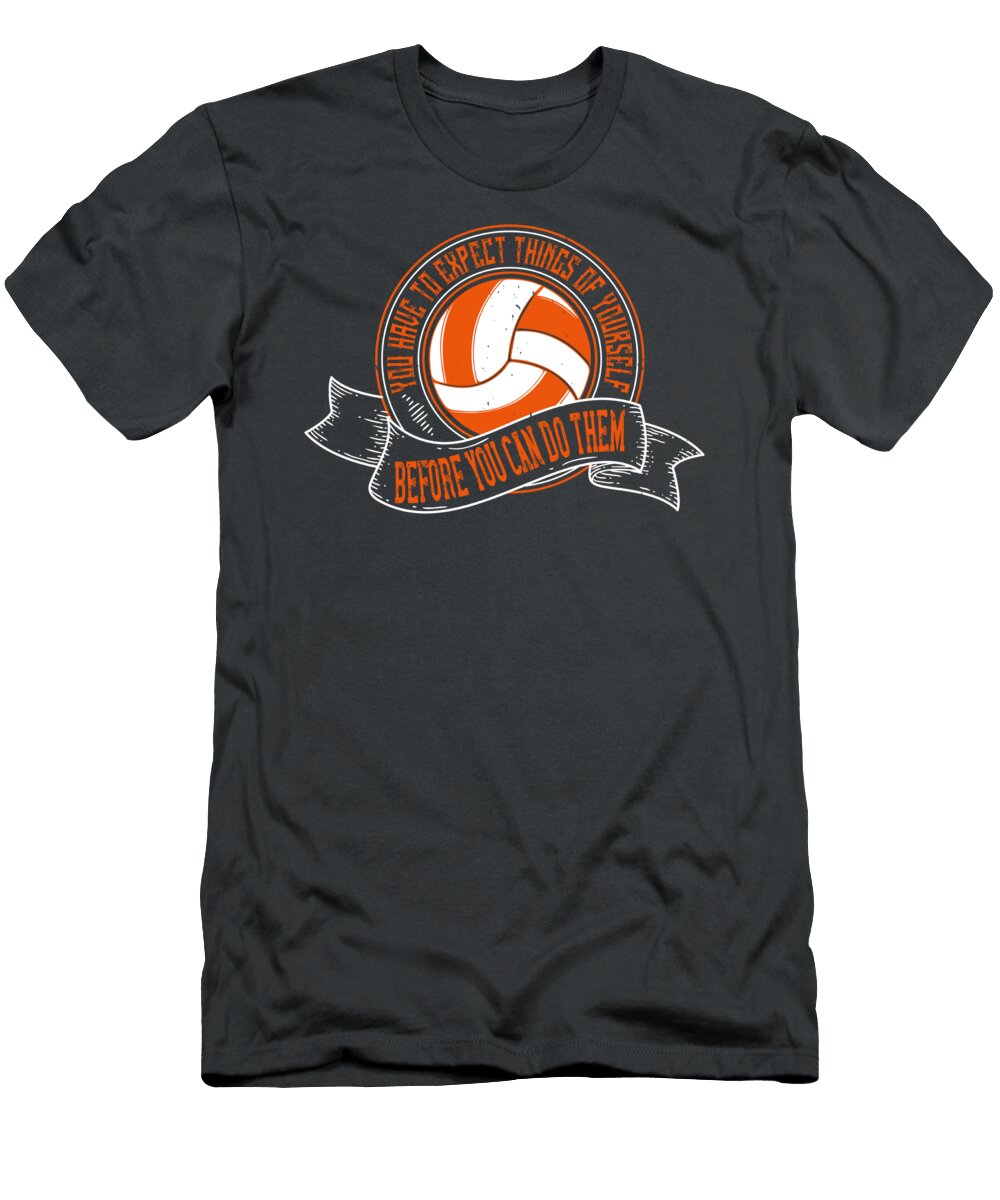 Volleyball Gift You Have to Expect Things of Yourself Before You Can Do Them Funnygiftscreation T-Shirt