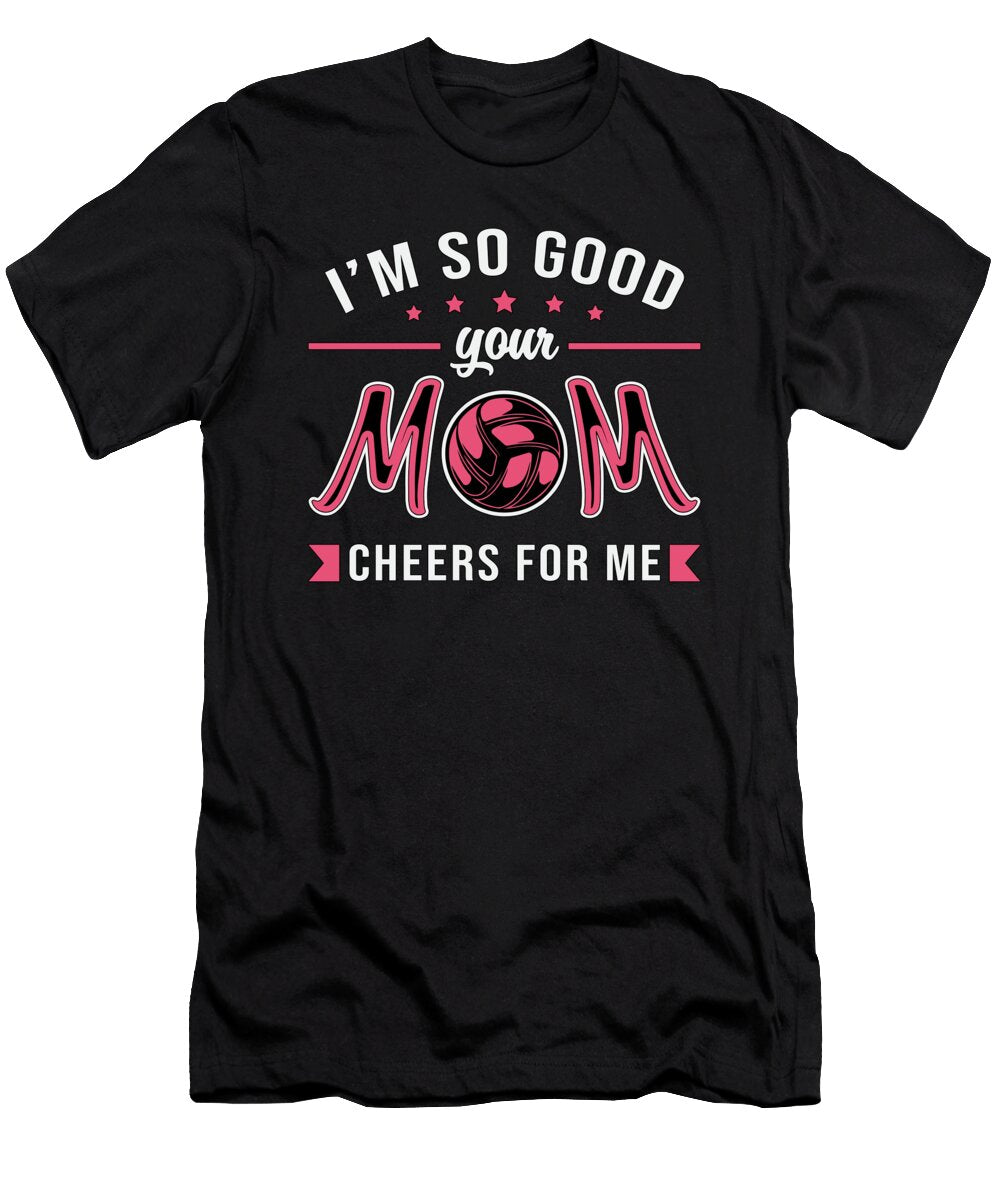 Volleyball Im So Good Your Mom Cheers Player Gift Tshirtconcepts Marvin Poppe T-Shirt