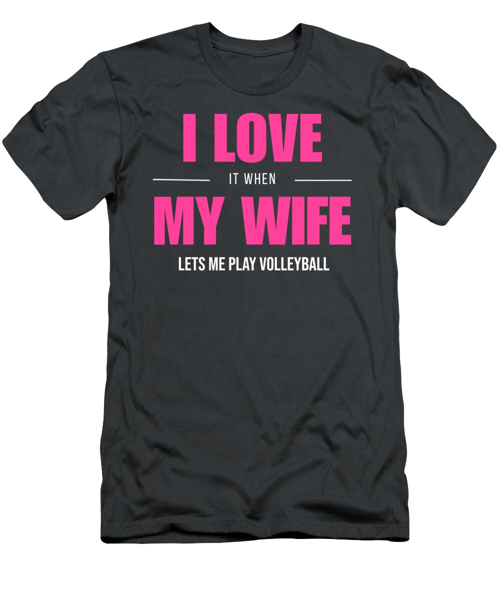 Volleyball Love Spike Up Love and Laughter with I Love My Wife When She Lets Me Play Volleyball Volleyballlovetee T-Shirt