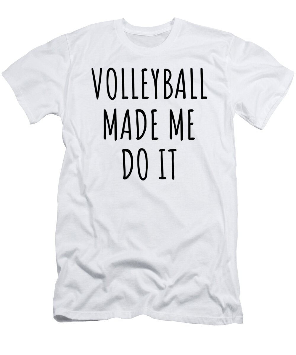 Volleyball Made Me Do It Funnygiftscreation T-Shirt