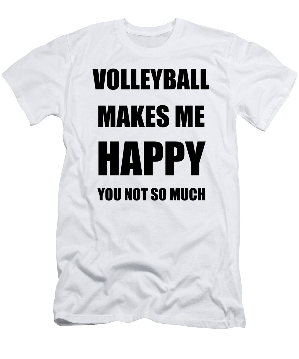 Volleyball Makes Me Happy Hobby Lover Fan Funny Gift Funny Gift Ideas T-Shirt