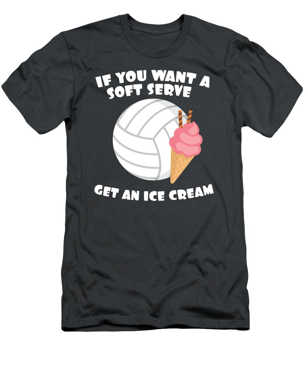 Volleyballer Gift If You Want a Soft Serve Get an Ice Cream Gift James C T-Shirt