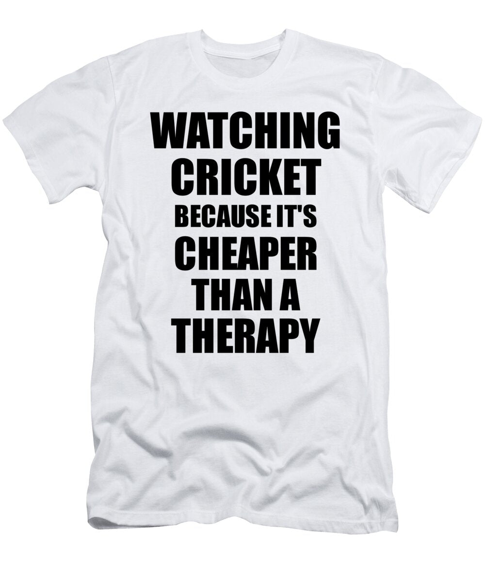 Watching Cricket Cheaper Than a Therapy Funny Hobby Gift Idea Funny Gift Ideas T-Shirt