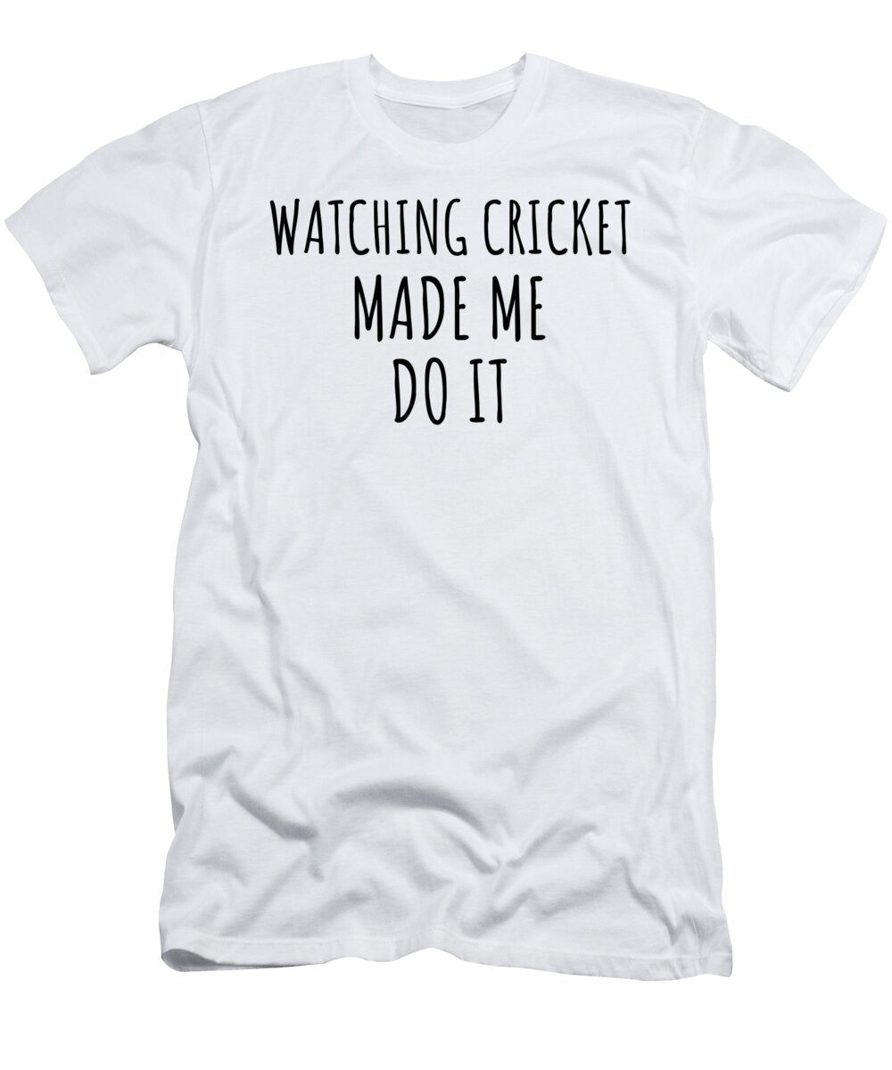 Watching Cricket Made Me Do It Funnygiftscreation T-Shirt