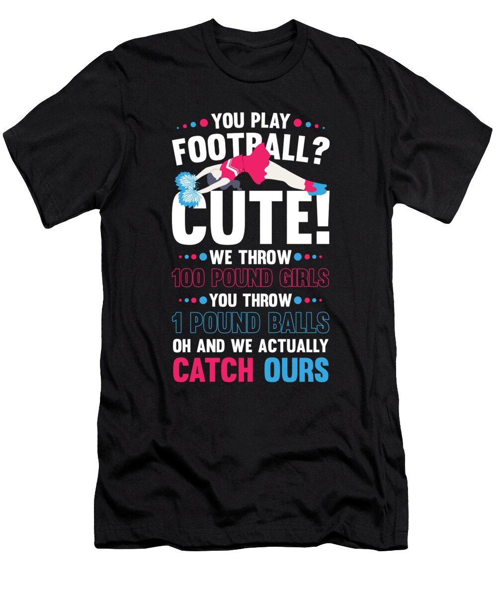 We Throw 100 Pound Girls and We Catch Them for Cheer Leaders Tom Schiesswald T-Shirt