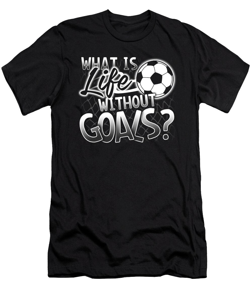 What Is Life Without Goals Funny Soccer Festivalshirt T-Shirt