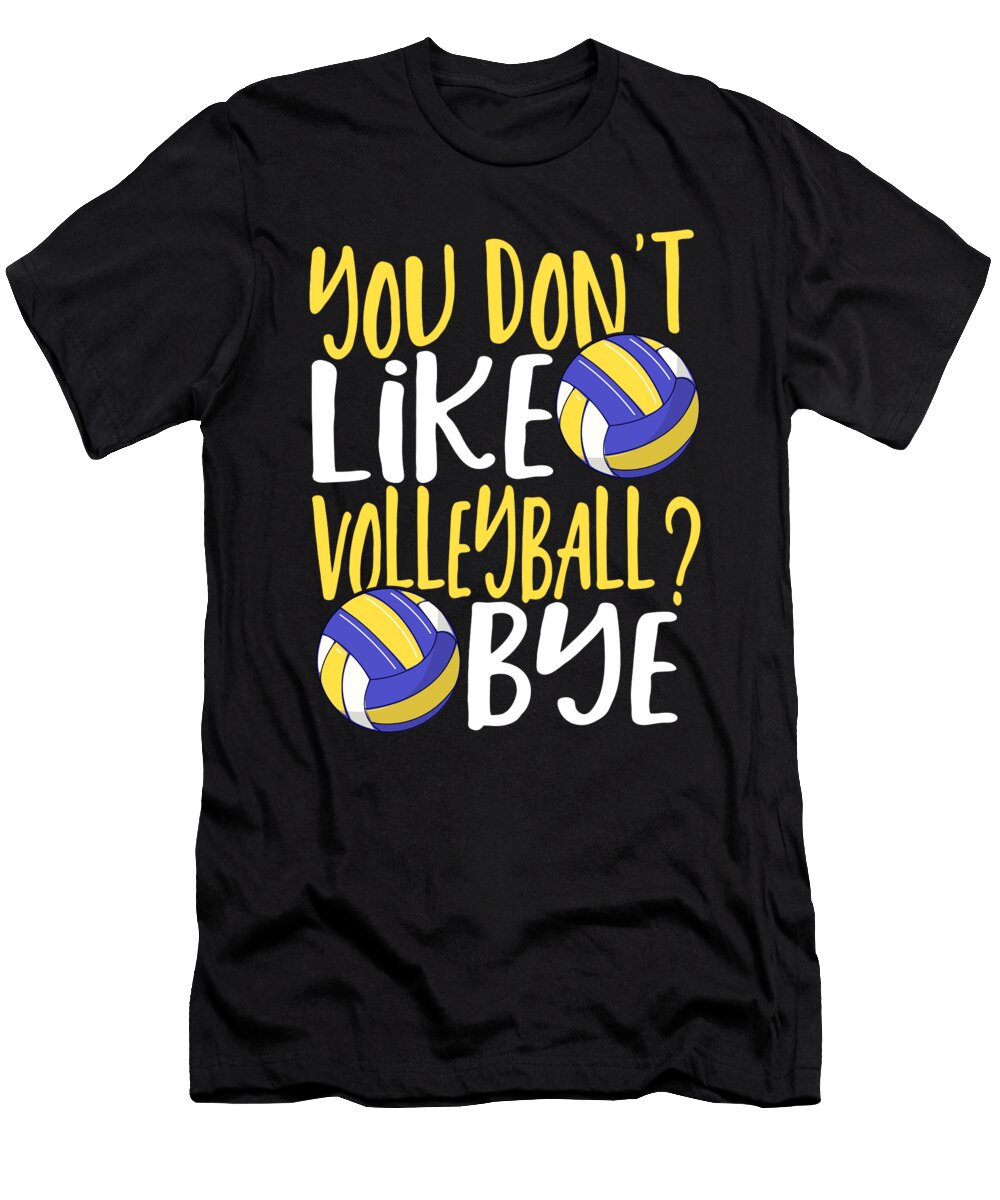 You Dont Like Volleyball Bye Volleyball Player Alessandra Roth T-Shirt