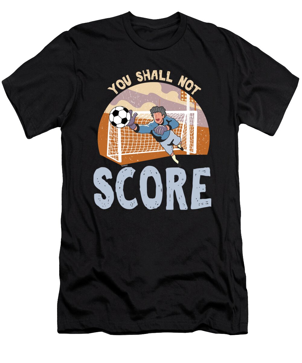 You Shall Not Score Soccer Goalie Rugby Football Players Team Sports Gift Thomas Larch T-Shirt
