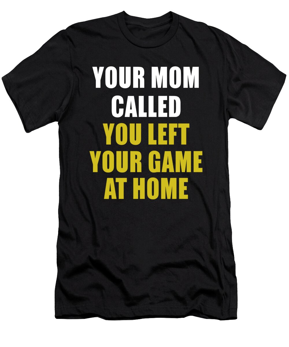Your Mom Called You Left Your Game At Home Jacob Zelazny T-Shirt
